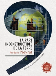 La Part inconstructible de la Terre. Critique du géo-constructivisme