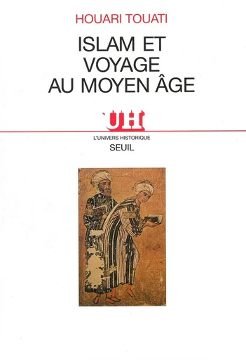 Islam et voyages au Moyen Age - Histoire et anthropologie d'une pratique lettrée - Houari Touati - Editions du Seuil