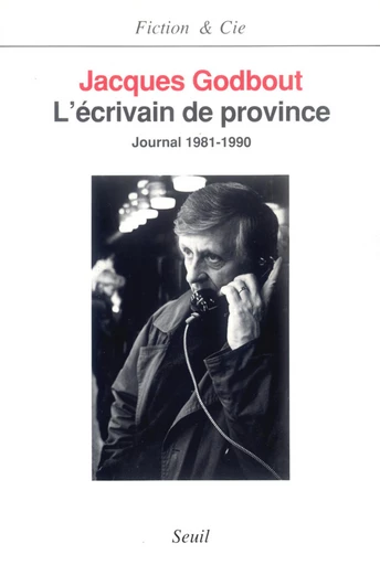 L'Ecrivain de province. Journal (1981-1990) - Jacques Godbout - Editions du Seuil