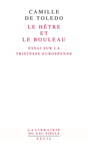 Le Hêtre et le Bouleau. Essai sur la tristesse européenne. suivi de L'Utopie linguistique ou la péda - Camille de Toledo - Editions du Seuil