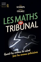 Les Maths au tribunal. Quand les erreurs de calcul font les erreurs judiciaires