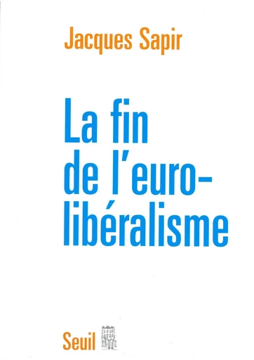 La Fin de l'Euro-libéralisme - Jacques Sapir - Editions du Seuil