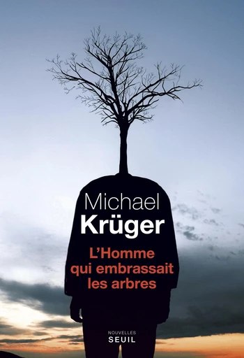 L'Homme qui embrassait les arbres - Michael Kruger - Editions du Seuil