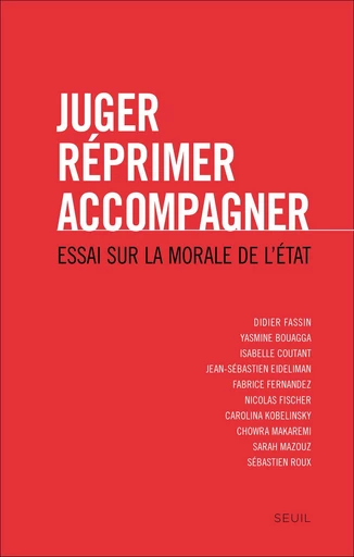 Juger, réprimer, accompagner. Essai sur la morale - Didier Fassin, Yasmine Bouagga, Isabelle Coutant, Jean-Sébastien Eideliman, Fabrice Fernandez, Nicolas Fischer, Carolina Kobelinsky, Chowra Makaremi, Sarah Mazouz, Sébastien Roux - Editions du Seuil