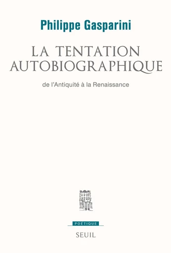 La Tentation autobiographique. De l'Antiquité à la Renaissance - Philippe Gasparini - Editions du Seuil