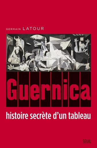 Guernica, histoire secrète d'un tableau - Germain Latour - Editions du Seuil