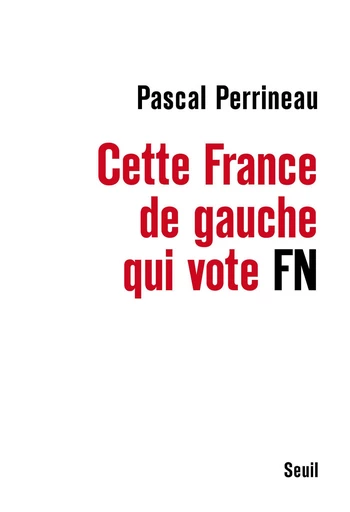 Cette France de gauche qui vote FN - Pascal Perrineau - Editions du Seuil