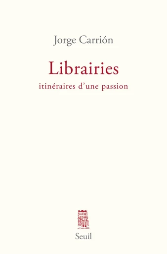 Librairies. Itinéraires d'une passion - Jorge Carrión - Editions du Seuil