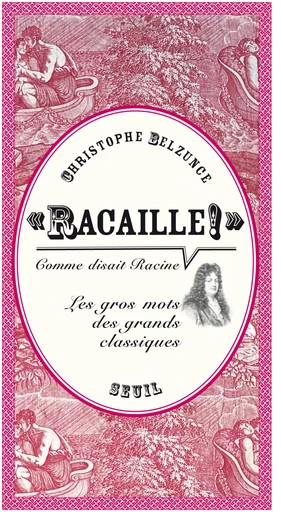 "Racaille!" comme disait Racine. Les gros mots des grands classiques - Christophe Belzunce - Editions du Seuil