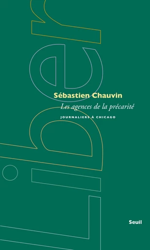 Les Agences de la précarité. Journaliers à Chicago - Sébastien Chauvin - Editions du Seuil