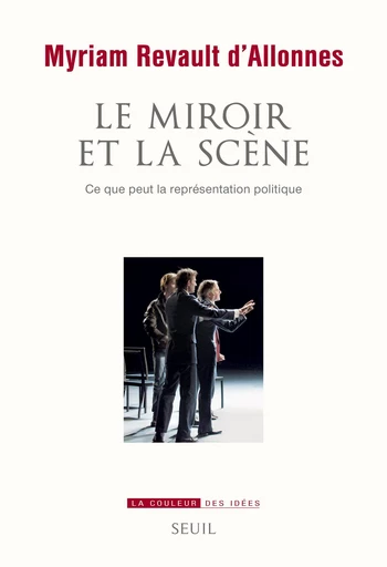 Le miroir et la scène. Ce que peut la représentation politique - Myriam Revault d'Allonnes - Editions du Seuil