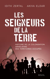 Les Seigneurs de la Terre. Histoire de la colonisation israélienne des territoires occupés