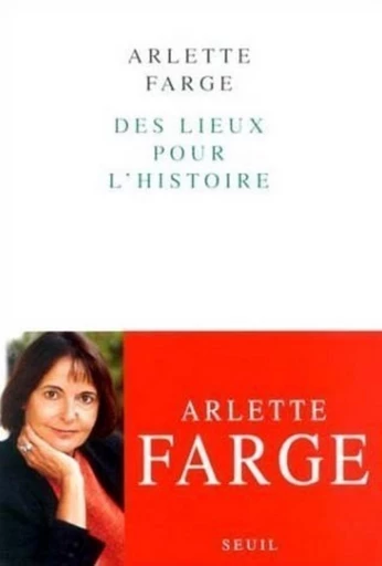 Des lieux pour l'histoire - Arlette Farge - Editions du Seuil