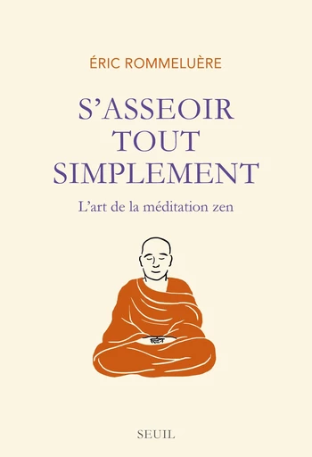 S'asseoir tout simplement. L'art de la méditation - Eric Rommeluère - Editions du Seuil