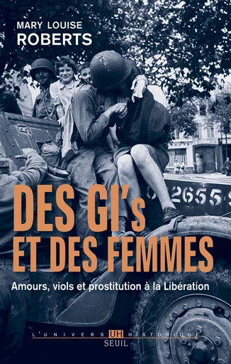 Des GI et des femmes. Amours, viols et prostitution à la Libération - Mary Louise Roberts - Editions du Seuil