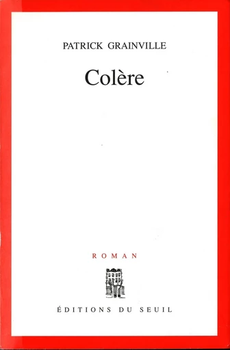 Colère - Patrick Grainville - Editions du Seuil