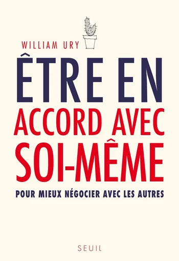 Être en accord avec soi-même. pour mieux négocier - William Ury - Editions du Seuil