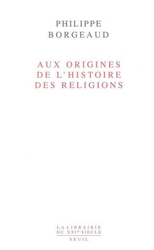 Aux origines de l'histoire des religions - Philippe Borgeaud - Editions du Seuil