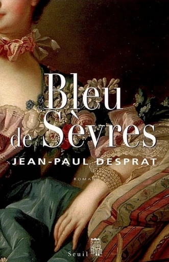 Bleu de Sèvres - Jean-Paul Desprat - Editions du Seuil