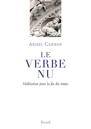 Le Verbe nu. Méditation pour la fin des temps - Armel Guerne - Editions du Seuil