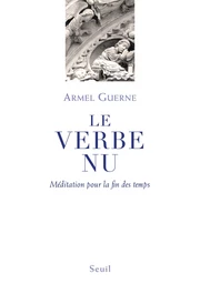 Le Verbe nu. Méditation pour la fin des temps