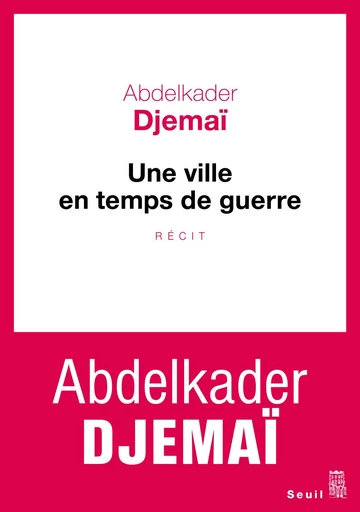 Une ville en temps de guerre - Abdelkader Djemaï - Editions du Seuil