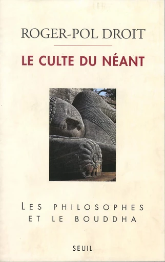 Le Culte du néant. Les philosophes et le Bouddha - Roger-Pol Droit - Editions du Seuil