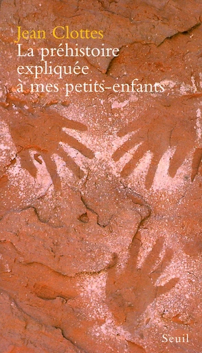 La Préhistoire expliquée à mes petits-enfants - Jean Clottes - Editions du Seuil