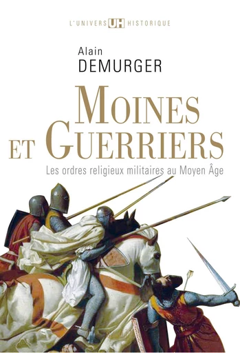 Moines et Guerriers. Les ordres religieux-militaires au Moyen Âge - Alain Demurger - Editions du Seuil