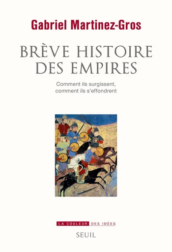 Brève Histoire des empires. Comment ils surgissent, comment ils s'effondrent - Gabriel Martinez-Gros - Editions du Seuil