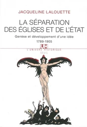 La Séparation des Eglises et de l'Etat. Genèse et développement d'une idée (1789-1905)