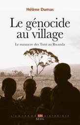 Le Génocide au village. Le massacre des Tutsi au Rwanda