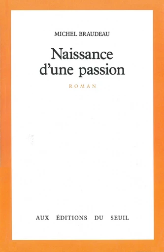 Naissance d'une passion - Prix Médicis 1985 - Michel Braudeau - Editions du Seuil