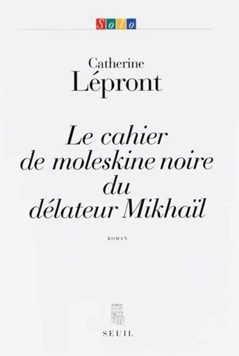 Le Cahier de moleskine noire du délateur Mikhaïl - Catherine Lépront - Editions du Seuil