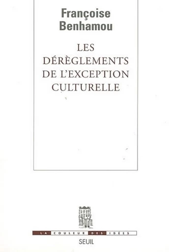 Les Dérèglements de l'exception culturelle. Plaidoyer pour une perspective européenne - Françoise Benhamou - Editions du Seuil