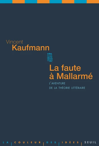 La Faute à Mallarmé. L'aventure de la théorie littéraire - Vincent Kaufmann - Editions du Seuil