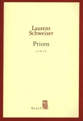 Prions - Laurent Schweizer - Editions du Seuil