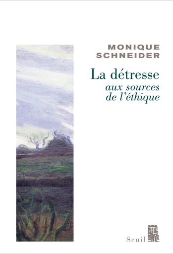 La Détresse, aux sources de l'éthique - Monique Schneider - Editions du Seuil