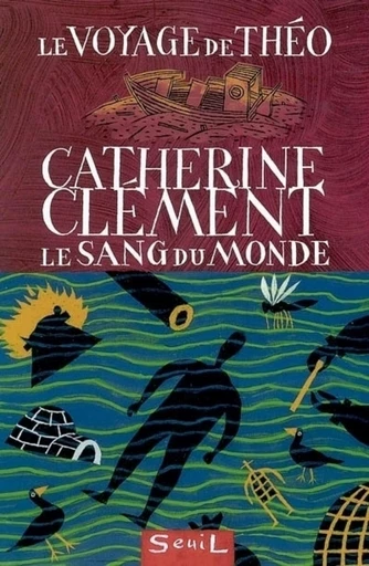 Le voyage de Théo : le Sang du Monde - Catherine Clément - Editions du Seuil