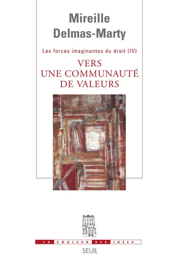 Vers une communauté de valeurs. Les Forces imaginantes du droit, 4 - Mireille Delmas-Marty - Editions du Seuil