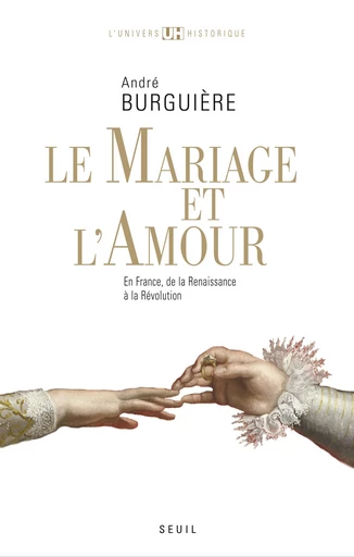 Le Mariage et l'Amour. en France, de la Renaissance à la Révolution - André Burguière - Editions du Seuil