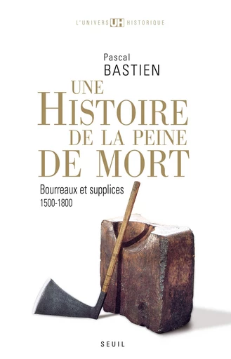 Histoire de la peine de mort. Bourreaux et supplices (1500-1800) - Pascal Bastien - Editions du Seuil