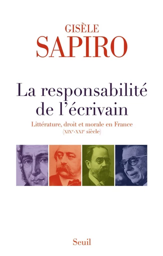 La Responsabilité de l'écrivain. Littérature, droit et morale en France (XIXe-XXIe siècle) - Gisèle Sapiro - Editions du Seuil