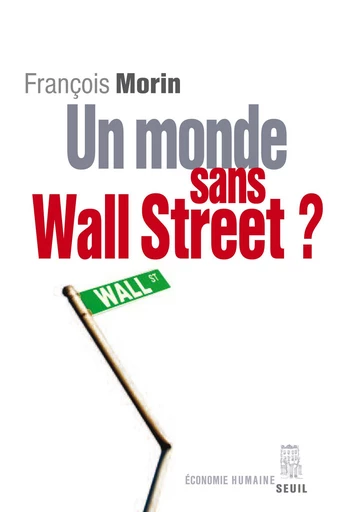 Un monde sans Wall Street ? - François Morin - Editions du Seuil