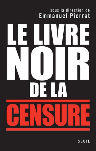 Le Livre noir de la censure. Sous la direction d'Emmanuel Pierrat -  Collectif - Seuil