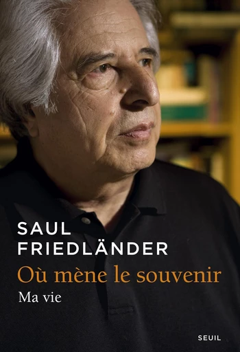 Où mène le souvenir. Ma vie - Saül Friedländer - Editions du Seuil