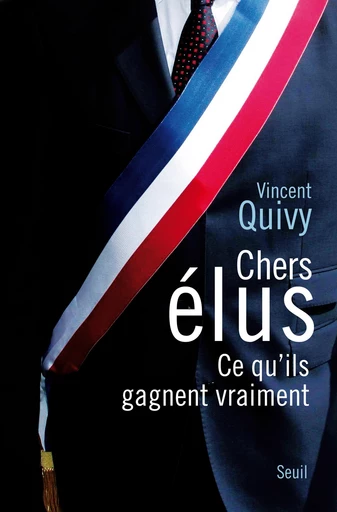 Chers Elus. Ce qu'ils gagnent vraiment - Vincent Quivy - Editions du Seuil