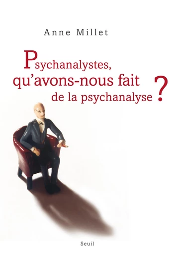 Psychanalystes, qu'avons-nous fait de la psychanalyse ? - Anne Millet - Editions du Seuil