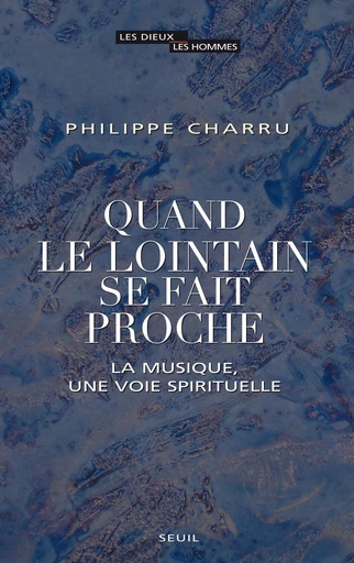 Quand le lointain se fait proche. La musique, une - Philippe Charru - Editions du Seuil