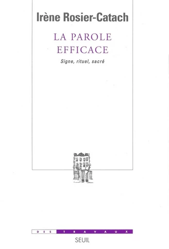 La Parole efficace. Signe, rituel, sacré - Irène Rosier-Catach - Editions du Seuil